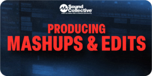 Producing Mashups & Edits